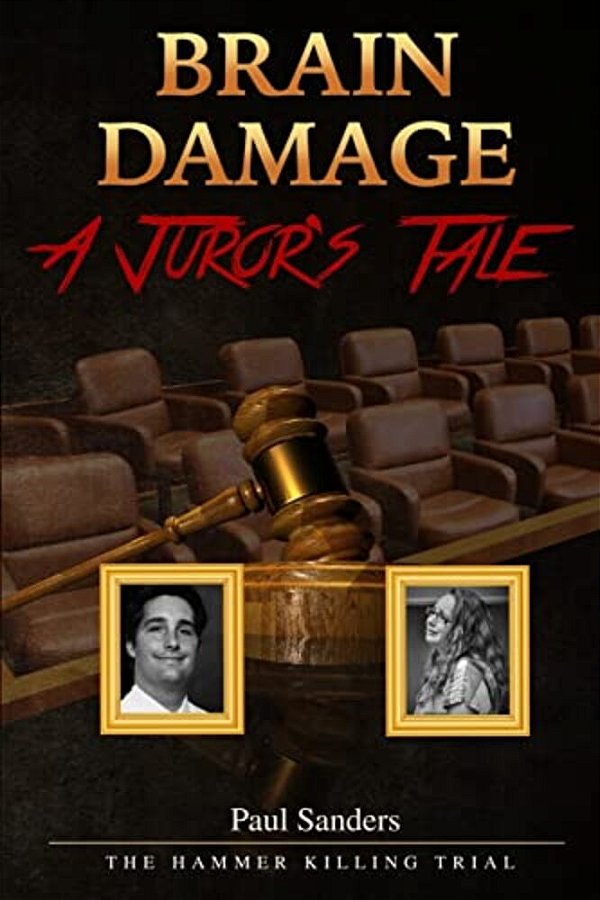 Brain Damage: A Juror's Tale: The Hammer Killing Trial-..