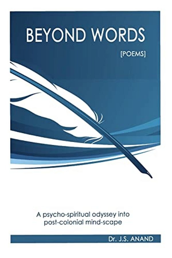 Beyond Words [Poems]: A Psycho-Spiritual Odyssey Into The Post-Colonial Mindscape: A Psycho-Spiritual Odyssey Into The Post-Colonial Mindsca-..