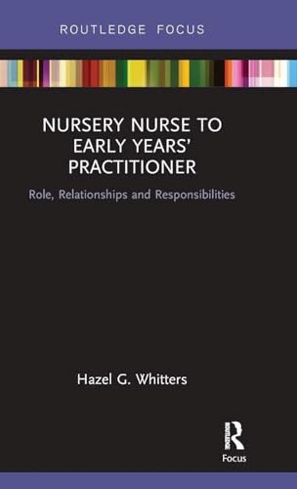 Nursery Nurse To Early Years' Practitioner: Role, Relationships And Responsibilities-..