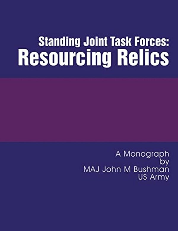 Standing Joint Task Forces: Resourcing Relics-..