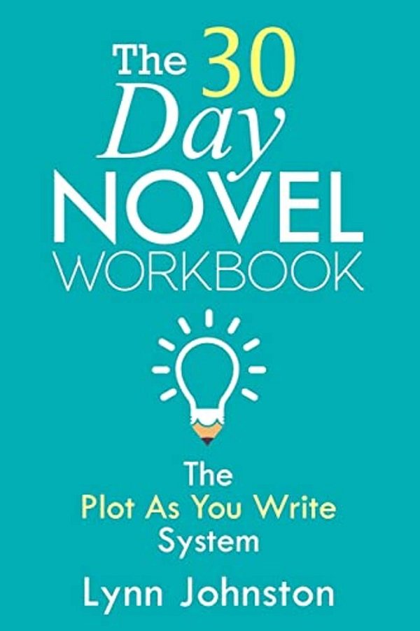 The 30 Day Novel Workbook: Write A Novel In A Month With The Plot-As-you-write System-..