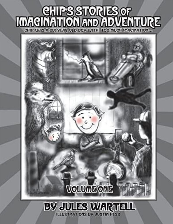 Chip's Stories Of Imagination And Adventure Volume One: Chip Was A Six Year Old Boy With Too Much Imagination... -..
