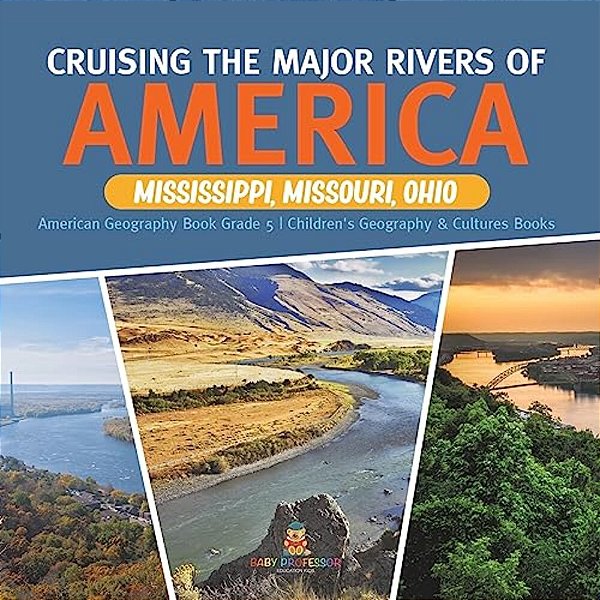 Cruising The Major Rivers Of America: Mississippi, Missouri, Ohio American Geography Book Grade 5 Children's Geography & Cultures Books-..