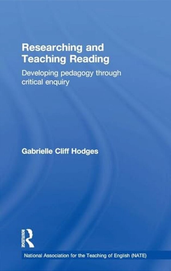 Researching And Teaching Reading: Developing Pedagogy Through Critical Enquiry-..
