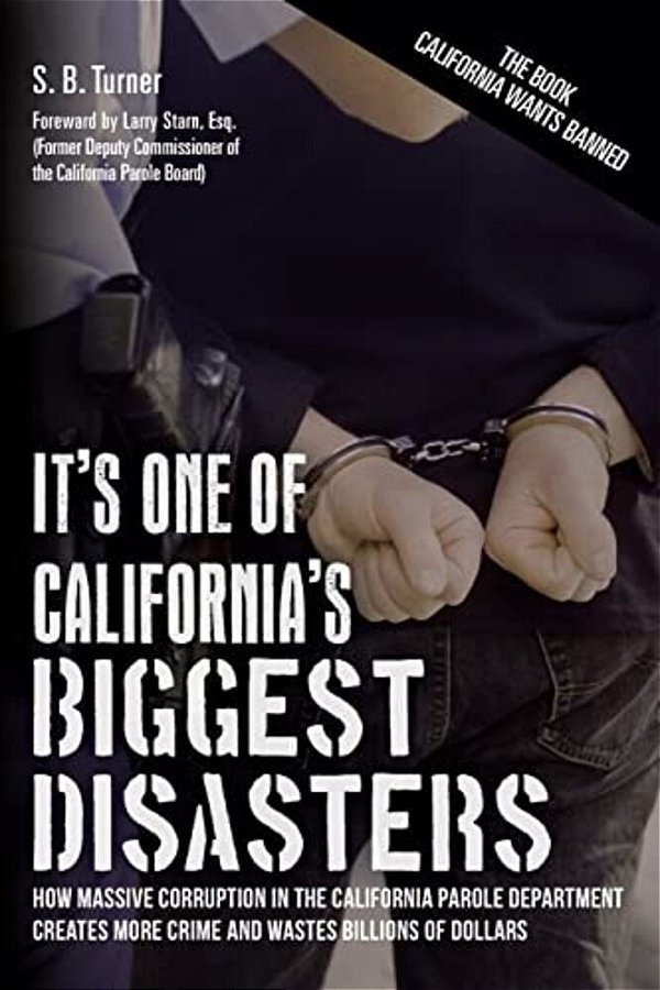 It's One Of California's Biggest Disasters: How Massive Corruption In The California Parole Department Creates More Crime And Wastes Billions Of Dolla-..