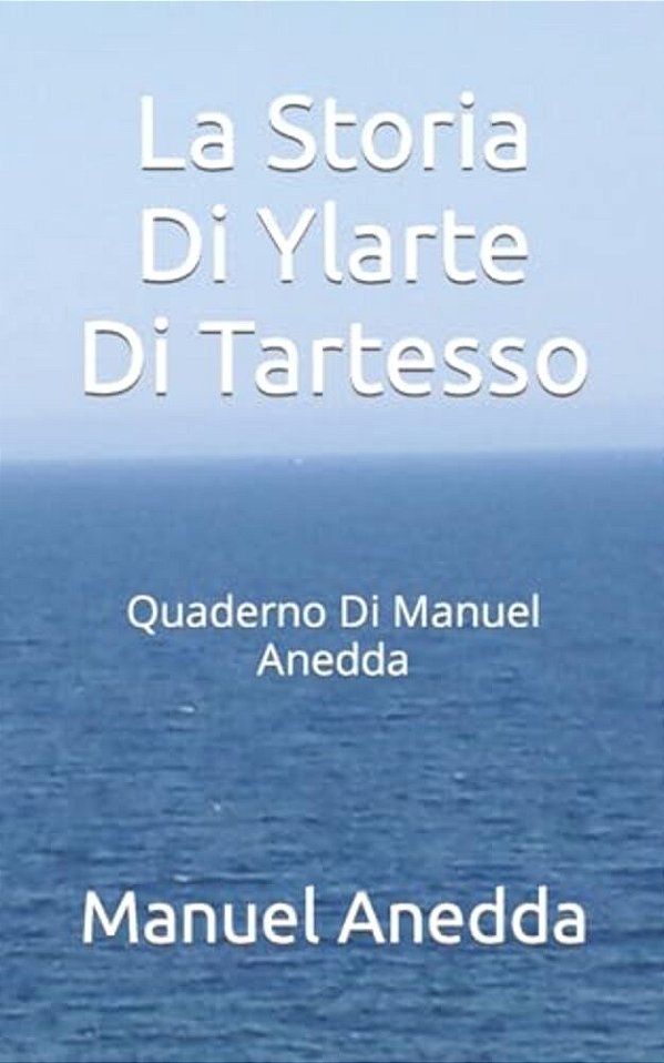 La Storia Di Ylarte Di Tartesso: Quaderno Di Manuel Anedda-..