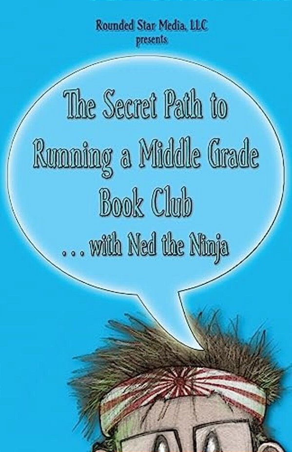 The Secret Path To Running A Middle Grade Book Club With Ned The Ninja: From The Creators Of The Secret Path Of Ned The Ninja-..
