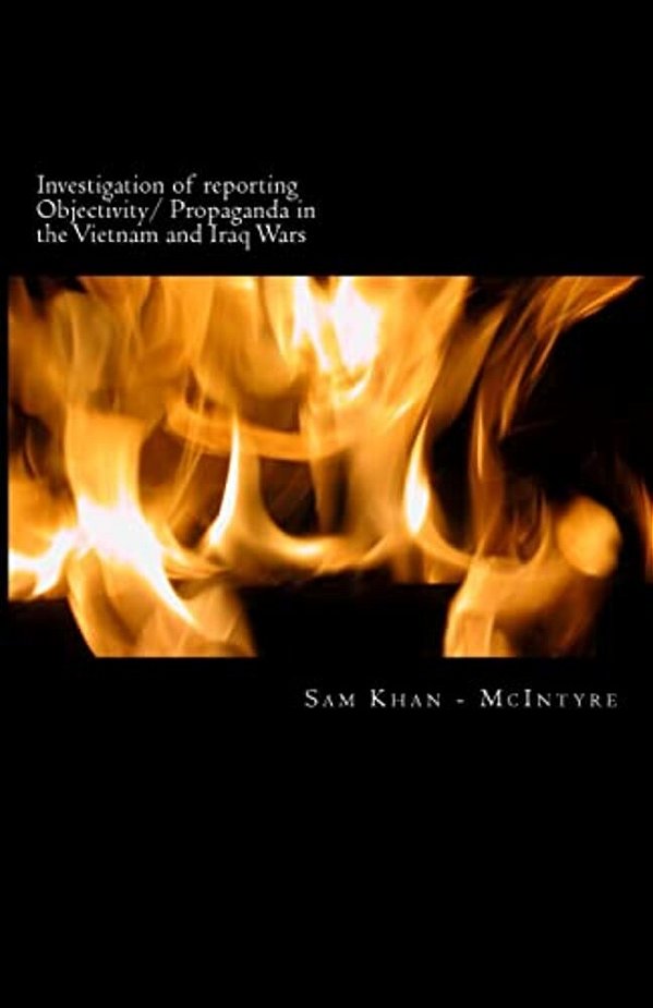 Investigation Of Reporting Objectivity/Propaganda In The Vietnam And Iraq Wars-..