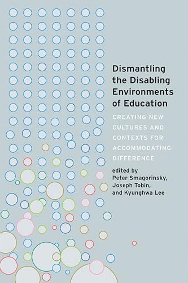 Dismantling The Disabling Environments Of Education: Creating New Cultures And Contexts For Accommodating Difference-..