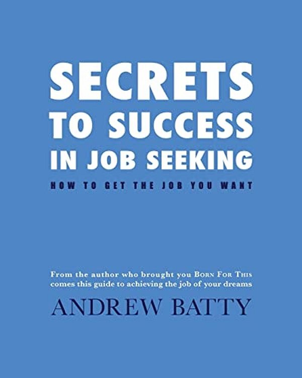 Secrets To Success In Job Seeking: How To Get The Job You Want-..