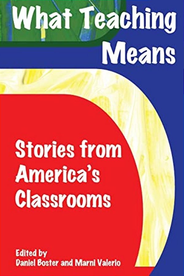 What Teaching Means: Stories From America's Classrooms-..