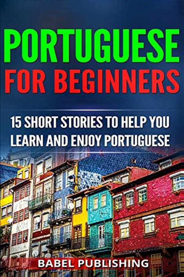 Portuguese For Beginners: 15 Short Stories To Help You Learn And Enjoy Portuguese-..