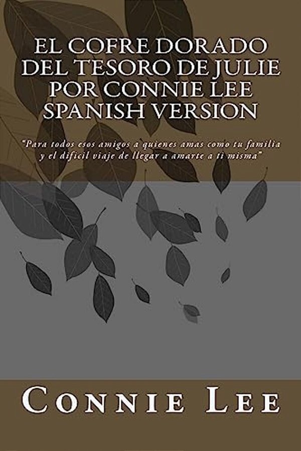 El Cofre Dorado Del Tesoro De Julie Por Connie Lee Spanish Version: Para Todos Esos Amigos A Quienes Amas Como Tu Familia Y El Dificil Viaje De Llegar-..