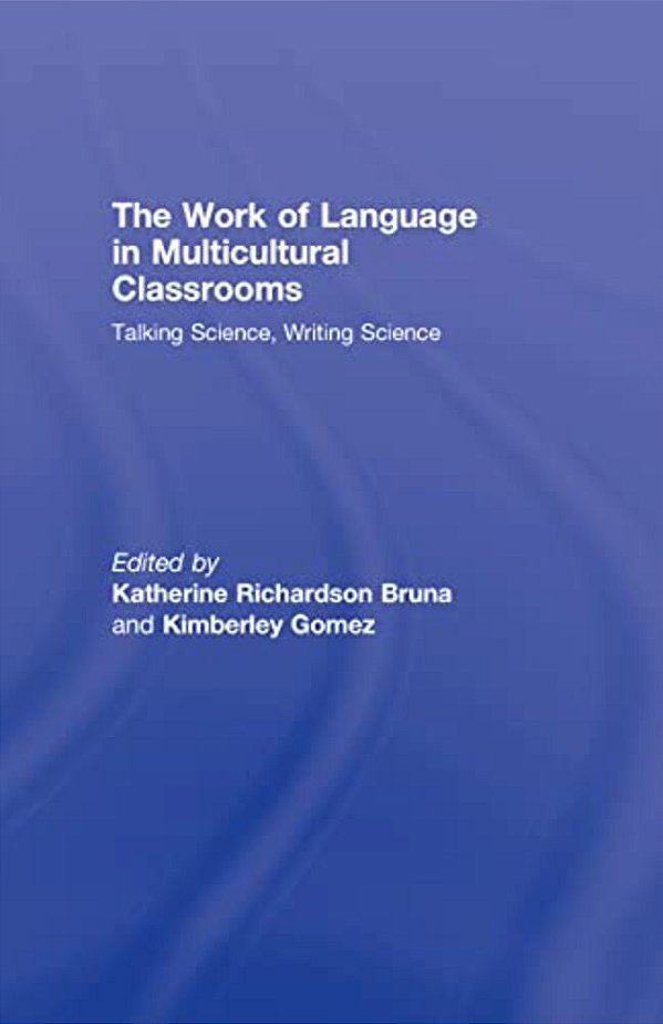 The Work Of Language In Multicultural Classrooms: Talking Science, Writing Science-..