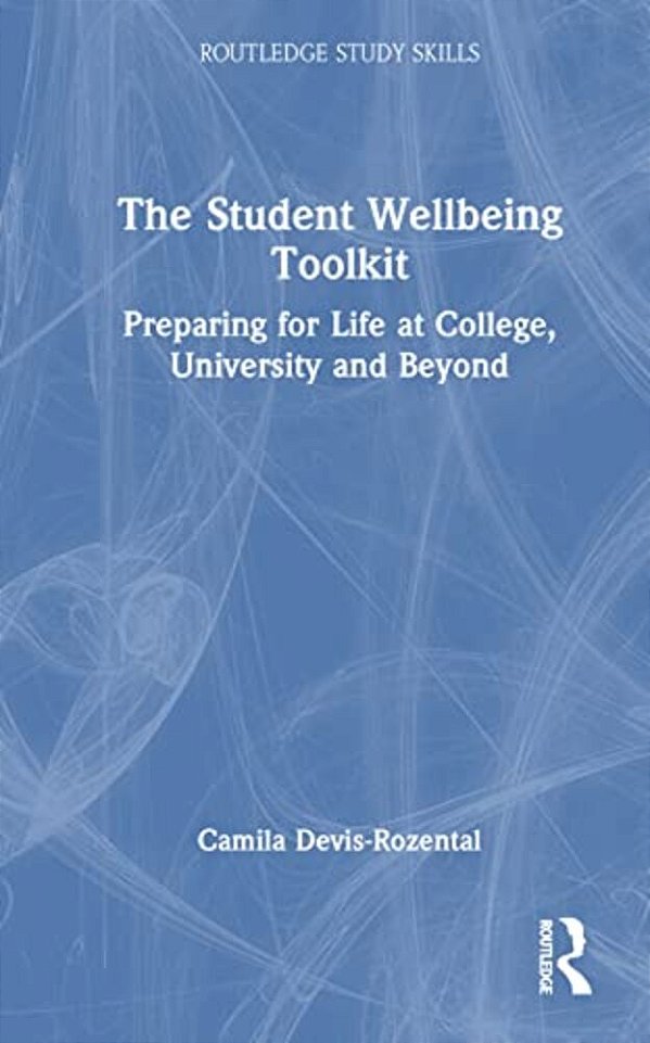 The Student Wellbeing Toolkit: Preparing For Life At College, University And Beyond-..