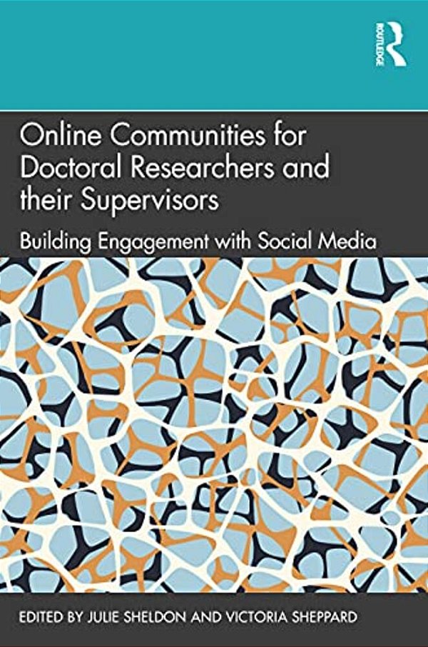 Online Communities For Doctoral Researchers And Their Supervisors: Building Engagement With Social Media-..