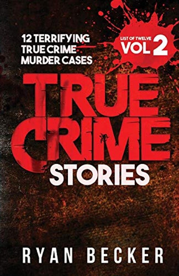 True Crime Stories Volume 2: 12 Terrifying True Crime Murder Cases-..