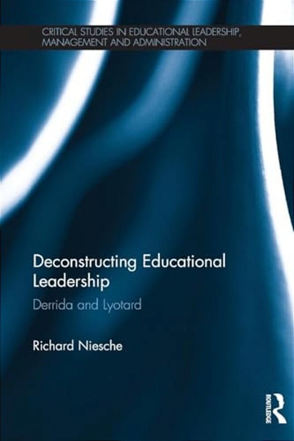 Deconstructing Educational Leadership: Derrida And Lyotard-..