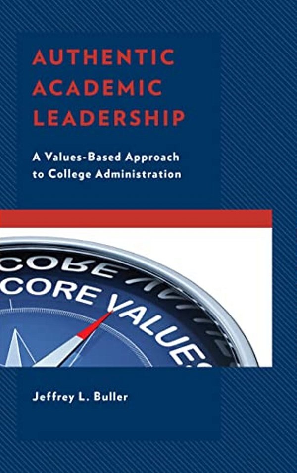 Authentic Academic Leadership: A Values-Based Approach To College Administration-..