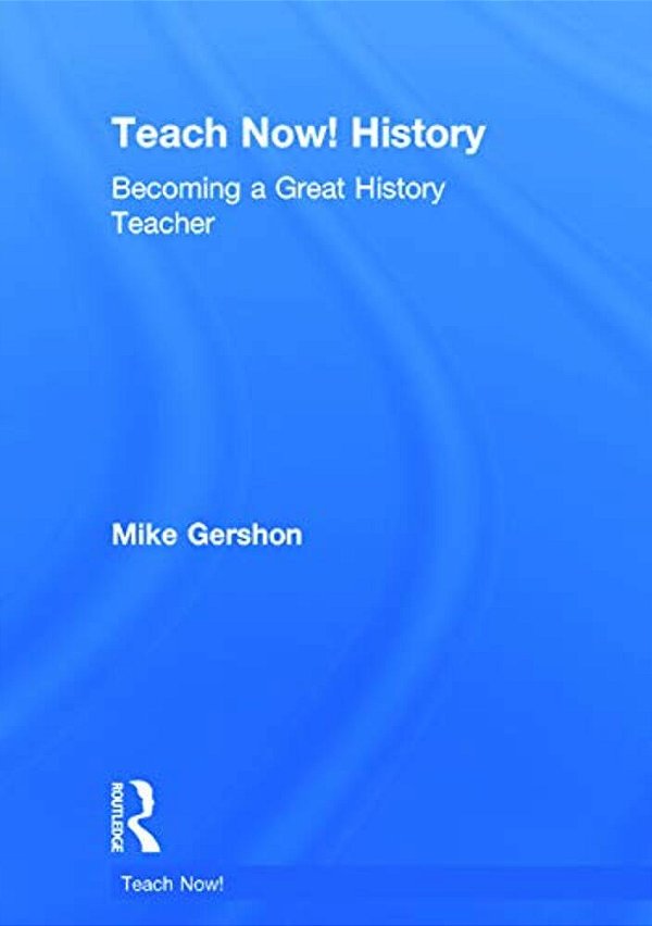 Teach Now! History: Becoming A Great History Teacher-..