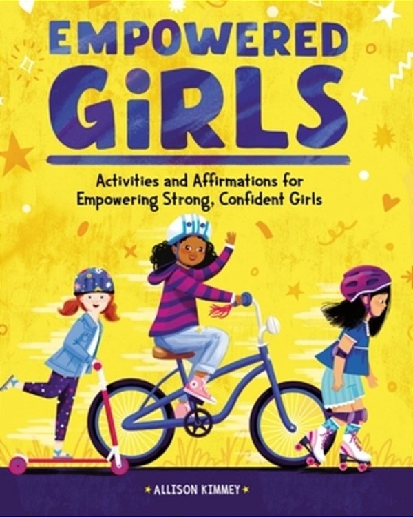 Empowered Girls: Activities And Affirmations For Empowering Strong, Confident Girls-..