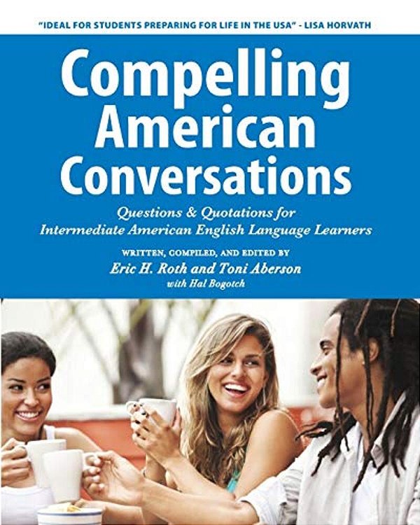 Compelling American Conversations: Questions & Quotations For Intermediate American English Language Learners-..