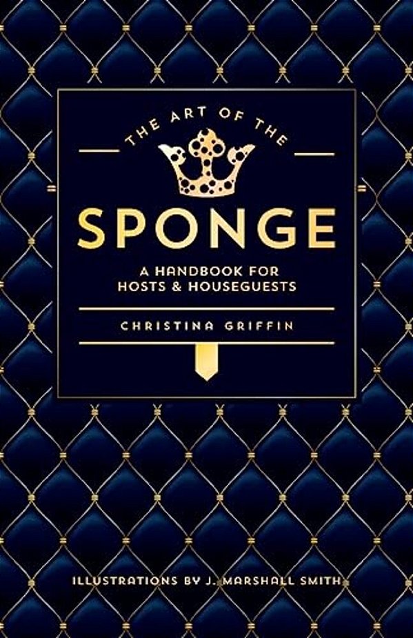 The Art Of The Sponge: A Handbook For Hosts And Houseguests-..