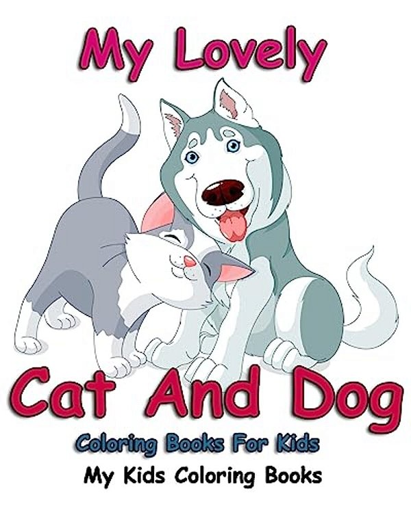 My Lovely: Cat And Dog Coloring Books For Kids: Colorful Cats: Stress Relieving Cat Designs: My Kids Coloring Books (Volume 2)-..