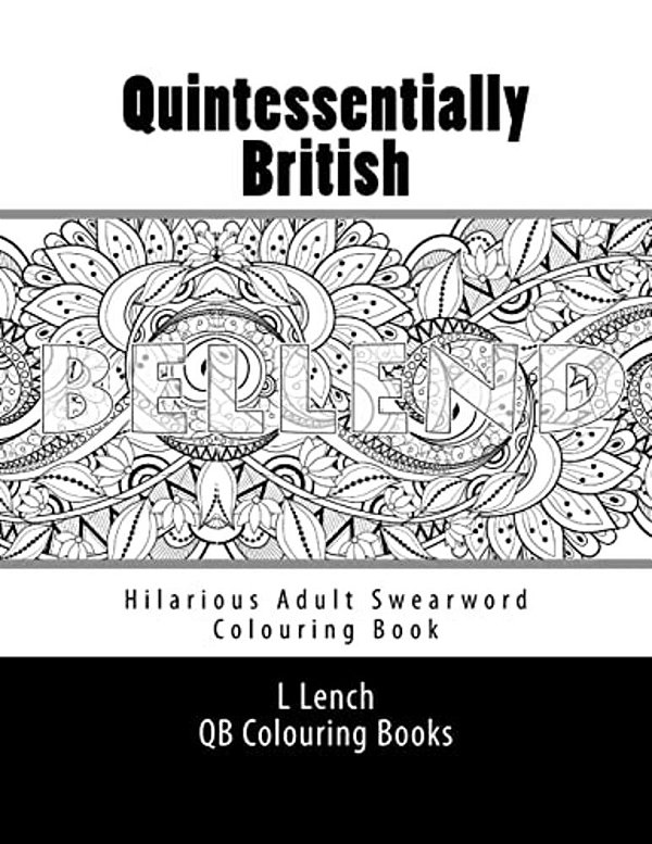 Quintessentially British - Hilarious Adult Swearword Colouring Book: UK Swearwords: Definitions And Usage Examples Included-..
