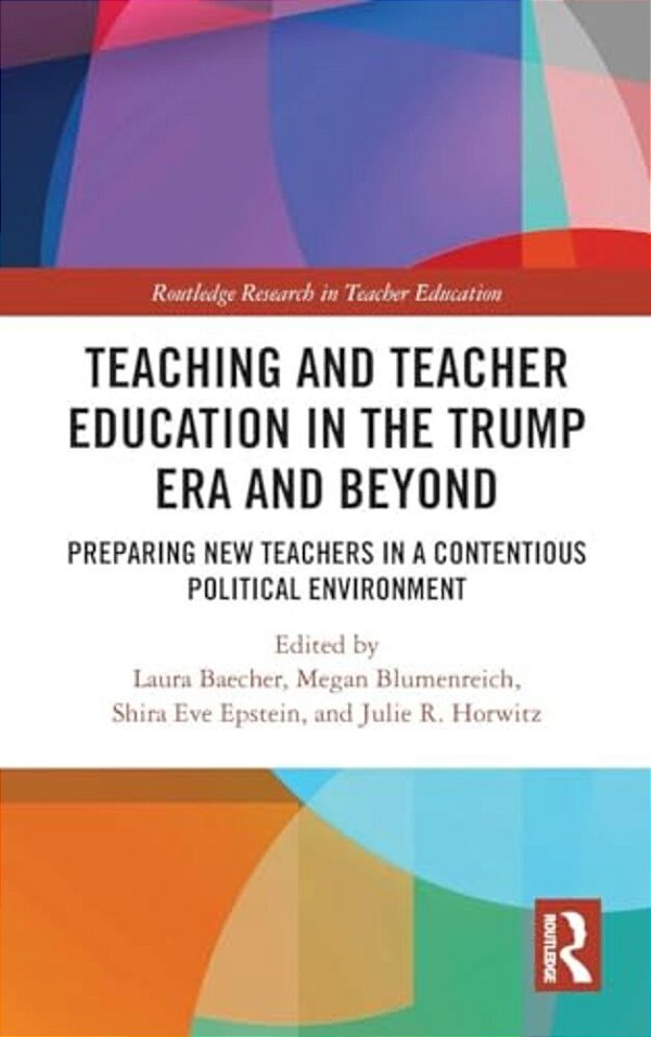 Teacher Education In The Trump Era And Beyond: Preparing New Teachers In A Contentious Political Climate-..