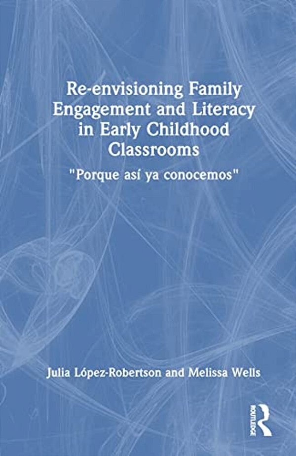 Re-Envisioning Family Engagement And Literacy In Early Childhood Classrooms: "Porque Así Ya Conocemos"-..