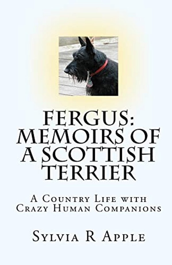 Fergus: Memoirs Of A Scottish Terrier: A Country Life With Crazy Human Companions-..