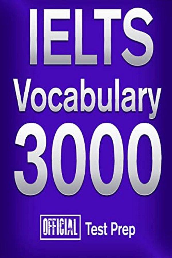 Official Ielts Vocabulary 3000: Become A True Master Of Ielts Vocabulary!-..