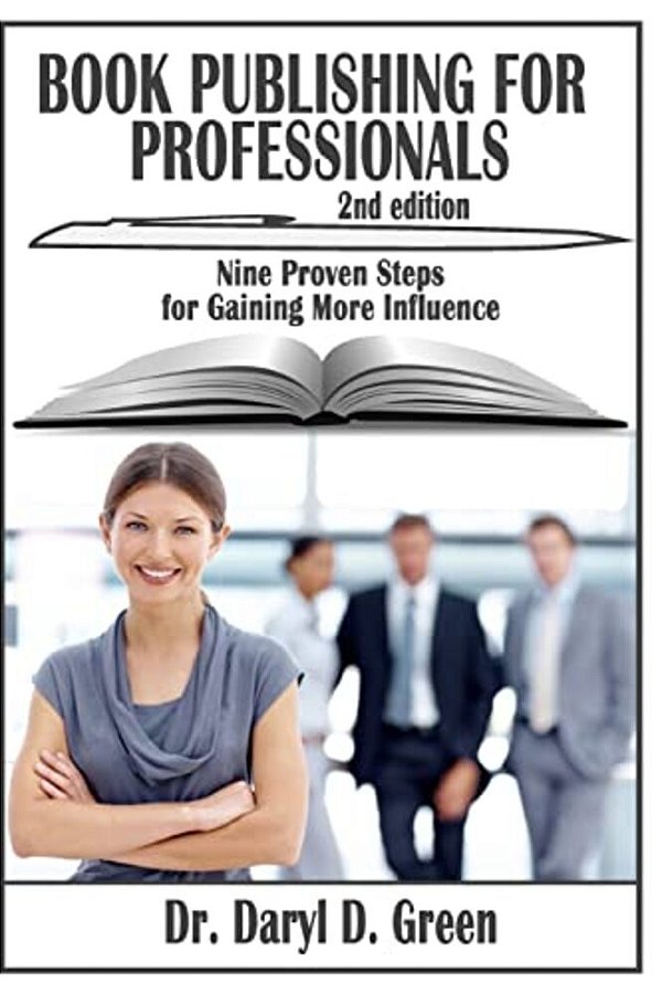 Book Publishing For Professionals: Nine Proven Steps For Gaining More Influence-..