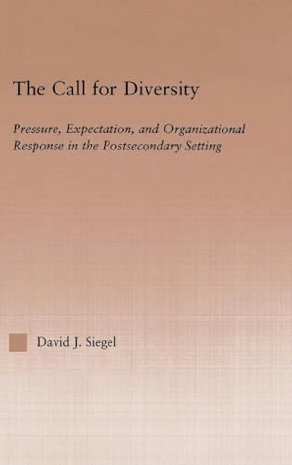 The Call For Diversity: Pressure, Expectation, And Organizational Response In The Postsecondary Setting-..