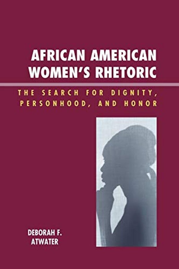 African American Women's Rhetoric: The Search For Dignity, Personhood, And Honor-..