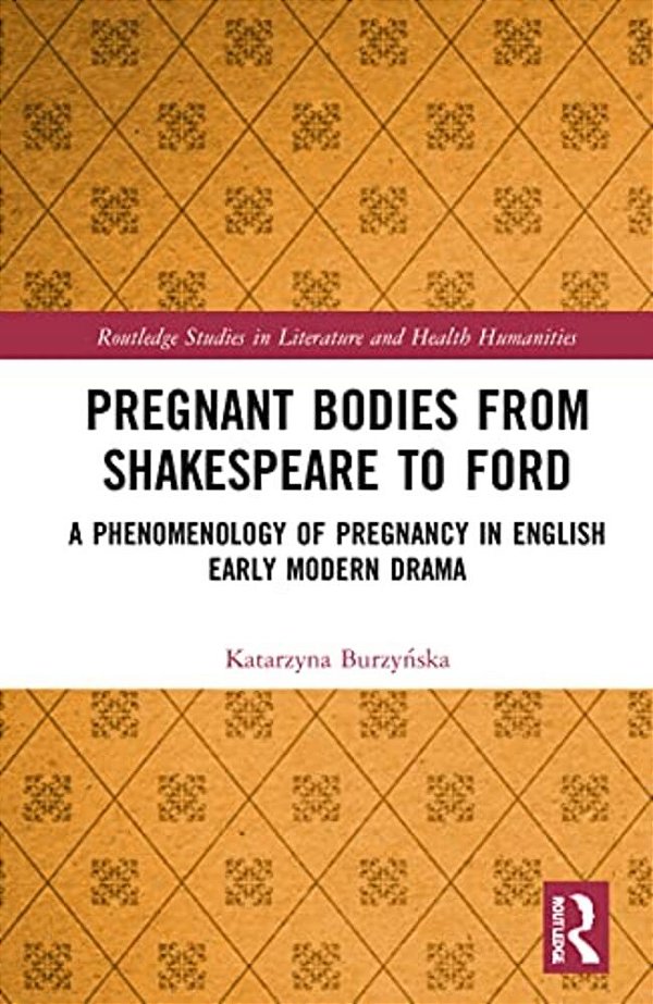 Pregnant Bodies From Shakespeare To Ford: A Phenomenology Of Pregnancy In English Early Modern Drama-..