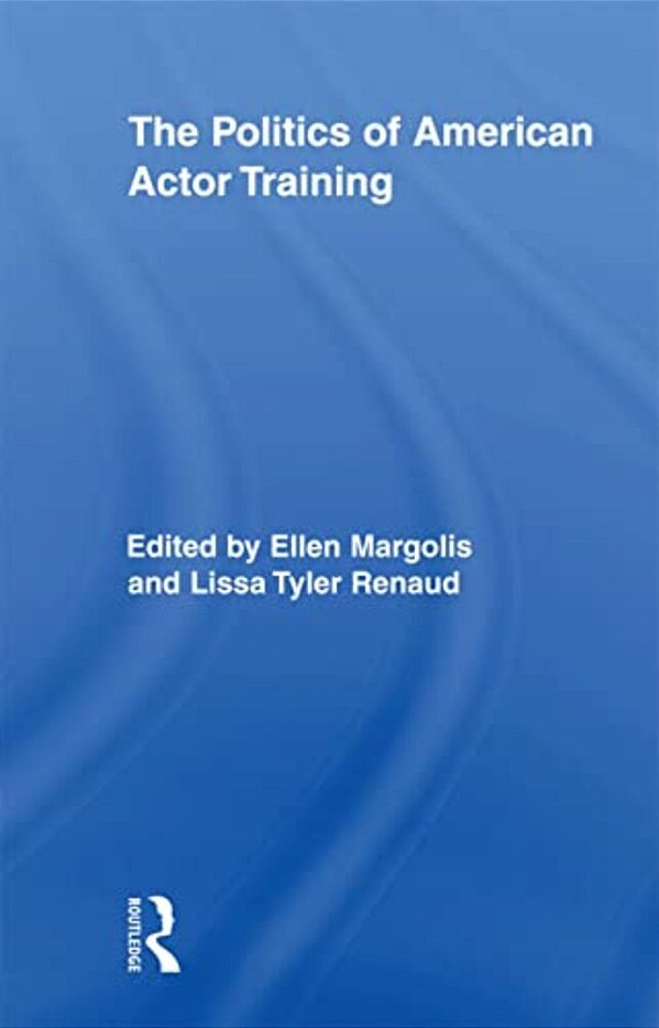 The Politics Of American Actor Training-..