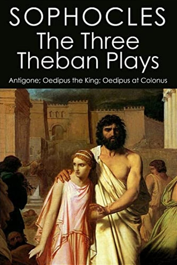 The Three Theban Plays: Antigone; Oedipus The King; Oedipus At Colonus-..