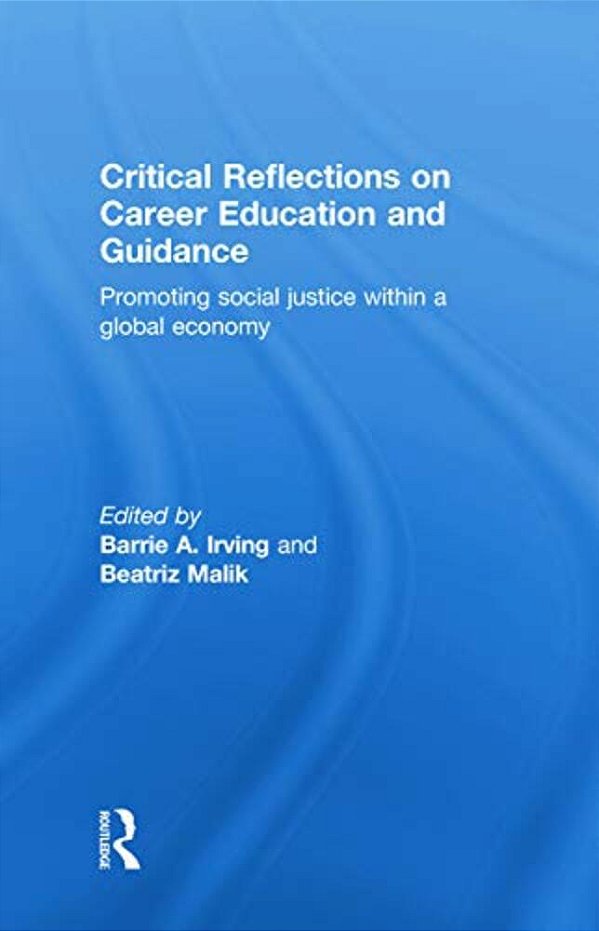 Critical Reflections On Career Education And Guidance: Promoting Social Justice Within A Global Economy-..