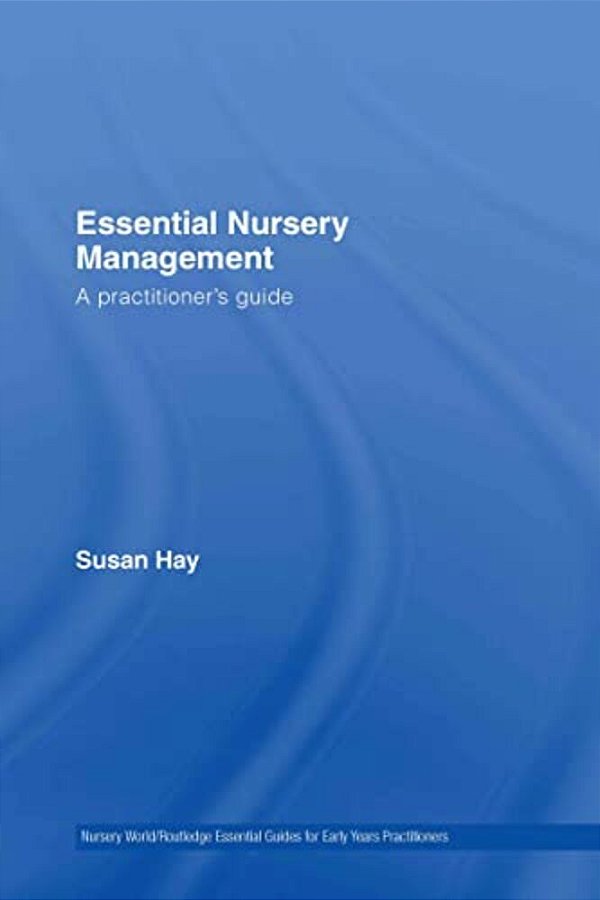 Essential Nursery Management: A Practitioner's Guide-..