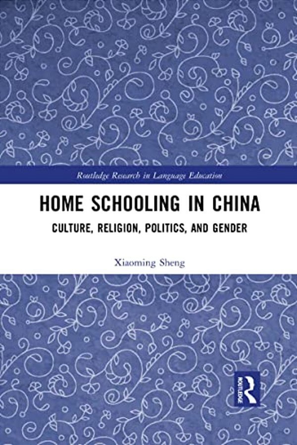 Home Schooling In China: Culture, Religion, Politics, And Gender-..