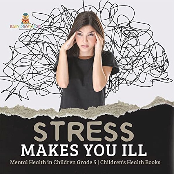 Stress Makes You Ill Mental Health In Children Grade 5 Children's Health Books-..