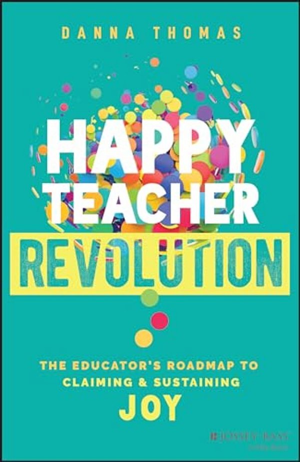 Happy Teacher Revolution: The Educator's Roadmap To Claiming And Sustaining Joy-..