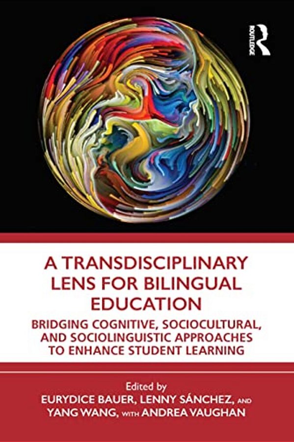 A Transdisciplinary Lens For Bilingual Education: Bridging Cognitive, Sociocultural, And Sociolinguistic Approaches To Enhance Student Learning-..