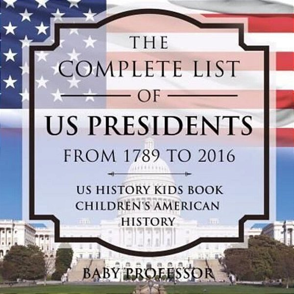 The Complete List Of US Presidents From 1789 To 2016 - US History Kids Book Children's American History-..