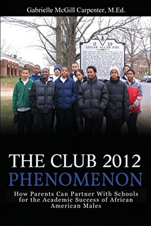 The Club 2012 Phenomenon: How Parents Can Partner With Schools For The Academic Success Of African American Males-..