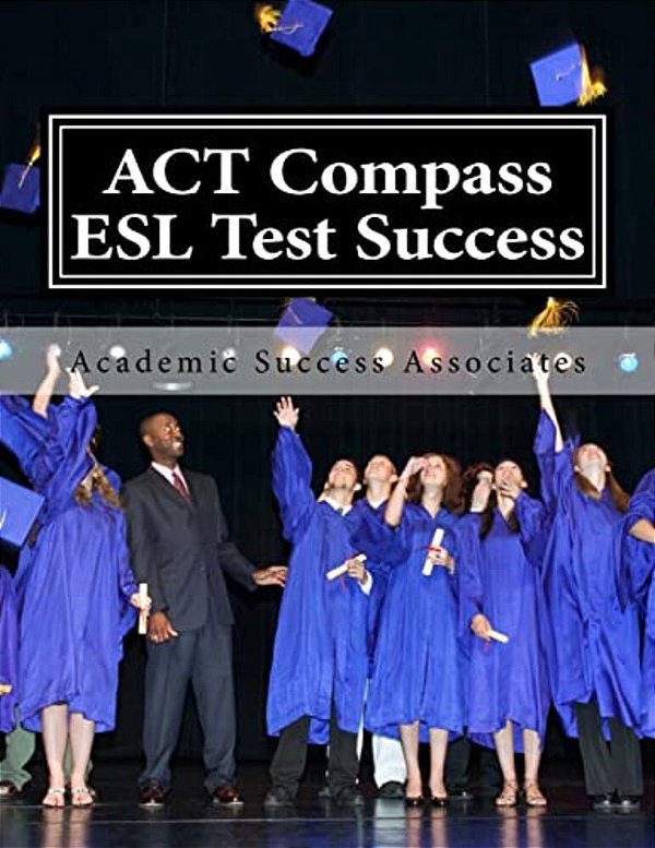 Act Compass Esl Test Success: Practice Tests For The Act English As A Second Language Listening, Reading, And Grammar/Usage Tests-..