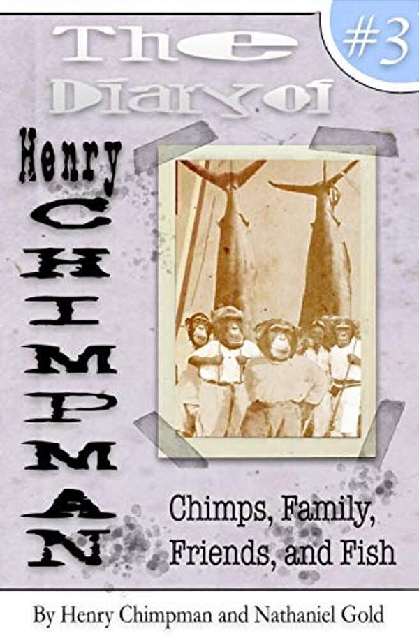 The Diary Of Henry Chimpman Volume 3:: Family, Friends, Chimps, And Fish-..