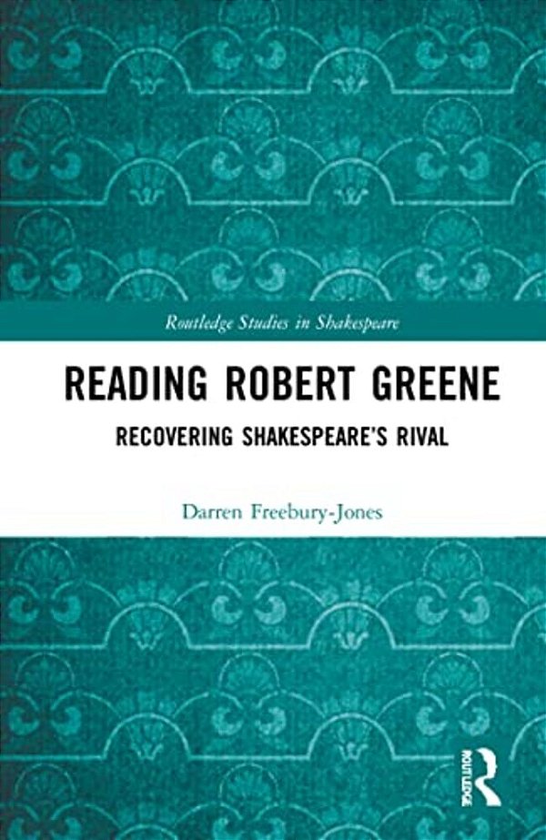 Reading Robert Greene: Recovering Shakespeare's Rival-..